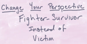 handwritten: Change Your Perspective - Fighter-Survivor instead of Victim