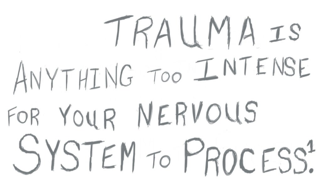 Trauma is anything too intense for your nervous system to process